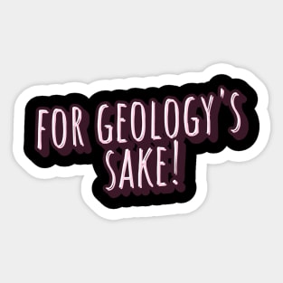 for geology's sake Sticker